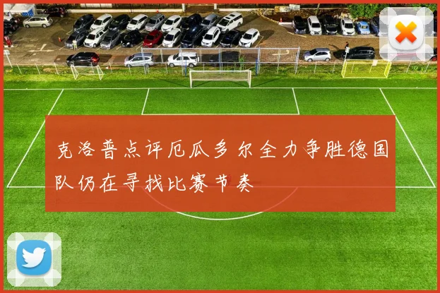 克洛普点评厄瓜多尔全力争胜德国队仍在寻找比赛节奏